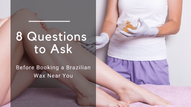 8 Questions to Ask Before Booking a Brazilian Wax Near You